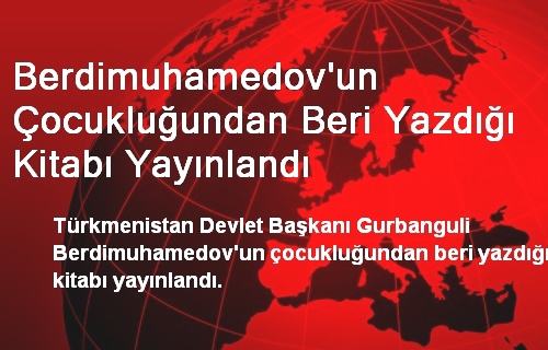 Berdimuhamedov'un Çocukluğundan Beri Yazdığı Kitabı Yayınlandı