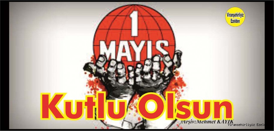 1 MAYIS İŞÇİ VE EMEKÇİ BAYRAMINIZ KUTLU OLSUN