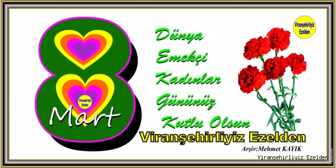 8 MART DÜNYA EMEKÇİ KADINLARIMIZIN GÜNÜ KUTLU OLSUN
