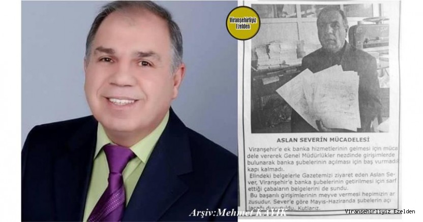 Aslan Sever Viranşehir’de Banka Şubelerinin olmadığı dönemlerde yani 2006 yıllarında Bankalar Genel Müdürlüğü ile Bizzat iletişime geçip, Viranşehir’de çeşitli Banka şubelerinin açılmasına vesile  oldu