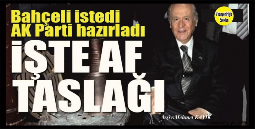 Bahçeli istedi AK Parti hazırladı: İşte Yeni Af Taslağı...!