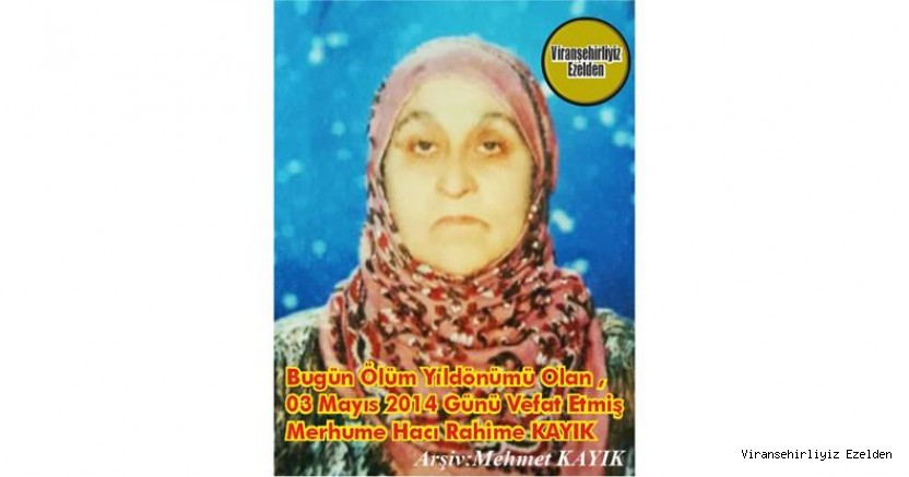 Bugün Ölüm Yıldönümü, 03 Mayıs 2014 Günü Vefat Etmiş, Değerli Annelerimizden olan, Sevilen Güzel İnsan Merhume Hacı Rahime Kayık