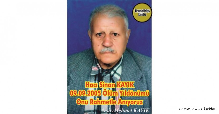 Bugün Ölüm Yıldönümü olan, 09 Eylül 2005 Günü Vefat etmiş, Viranşehir Eski Urfa Caddesinde Yıllarca Esnaflık yapmış, Sevilen İnsan Merhum Hacı Sinan Kayık