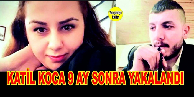 KATİL KOCA 9 AY SONRA YAKALANDI