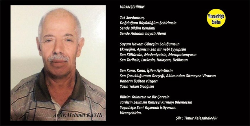 Mersin Viranşehirliler Derneği Kurucularından olan,  şimdi Ankara’da Yaşayan Viranşehir Sevdalısı Sevilen İnsan Timur Keleşabdioğlu