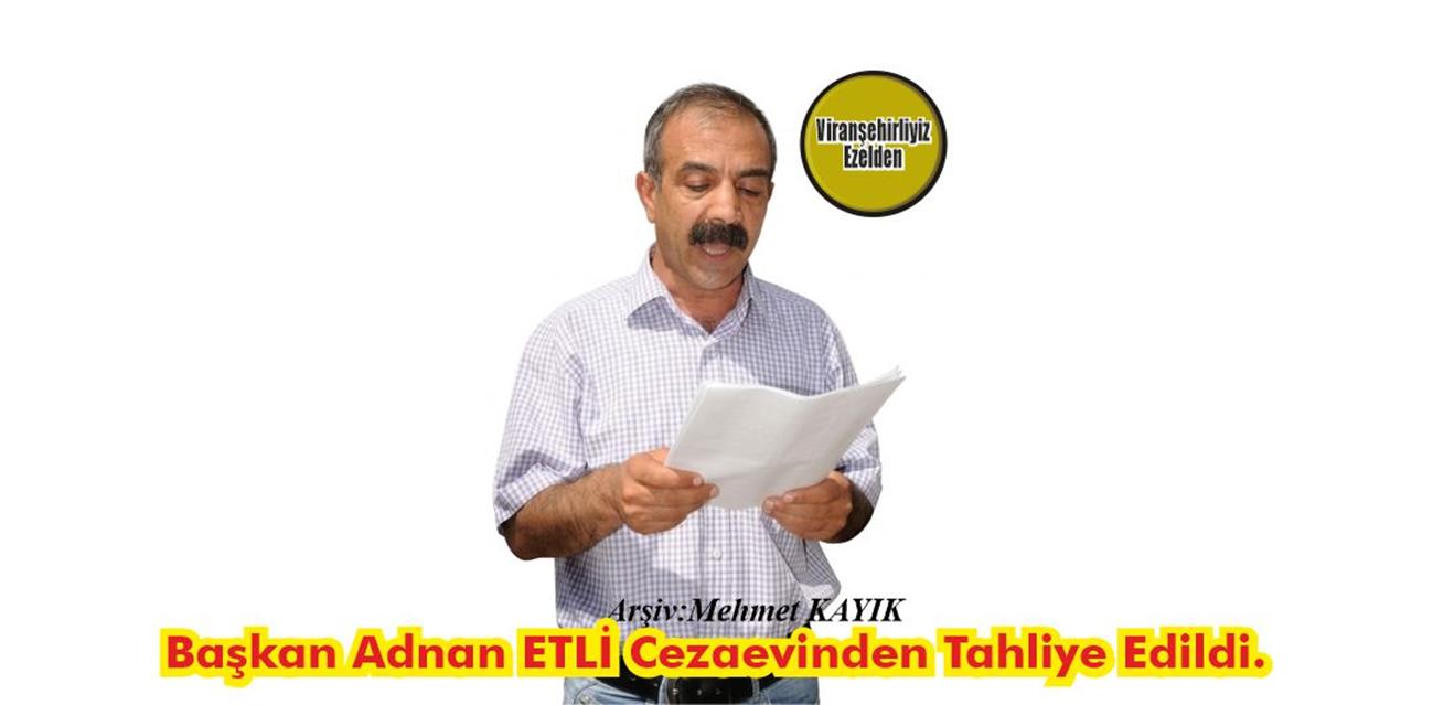 (DTP) Viranşehir eski İlçe Başkanı Adnan Etli, yürütülen soruşturma kapsamında tutuklu bulunduğu cezaevinden tahliye edildi.