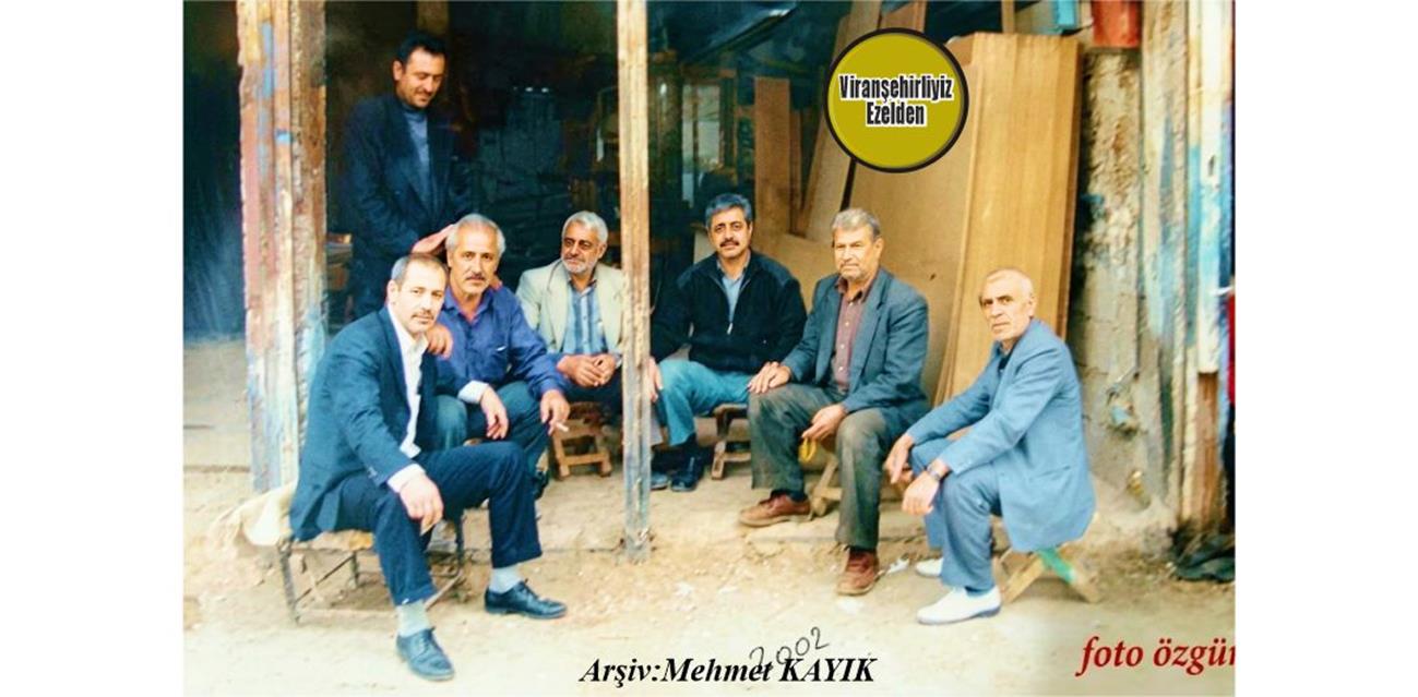 Viranşehir Eski Sanayi Sitesinde Marangoz Olarak Esnaflık Yapmış, Merhum Mehmet Tiryaki (Neccar Mıhe), Merhum Mustafa Kaçan, Oğlu Salih Tiryaki, Hikmet Aykutlu Galip Çuhacı, Adil Çim ve Nuri Karakurt