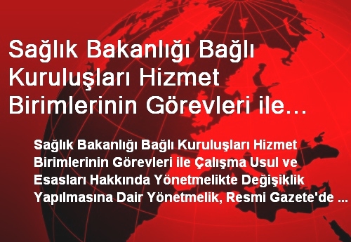 Sağlık Bakanlığı Bağlı Kuruluşları Hizmet Birimlerinin Görevleri ile Çalışma Usul ve Esasları