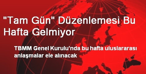 "Tam Gün" Düzenlemesi Bu Hafta Gelmiyor