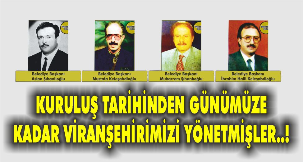 GEÇMİŞTEN GÜNÜMÜZE KADAR VİRANŞEHİR TARİHİNİ YÖNETMİŞ DEĞERLİ KİŞİLER..!