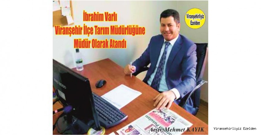 Viranşehir İlçe Tarım Müdürlüğüne Yeni atanan Ziraat Müh.  İbrahim Varlı