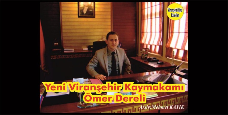 Viranşehir Kaymakamlığına Yeni atanan Ömer Dereci Kimdir ;