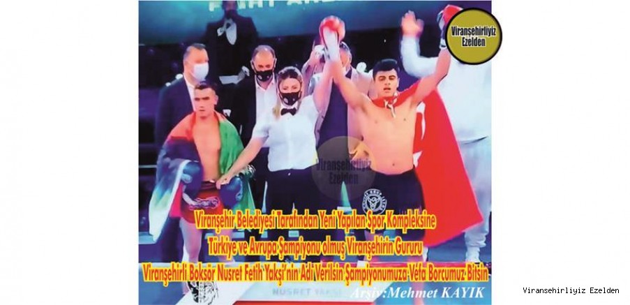 YENİ YAPILAN BELEDİYE SPOR KOMPLEKSİNE 2 DEFA TÜRKİYE VE 1 DEFA AVRUPA BOKS ŞAMPİYONU OLMUŞ VİRANŞEHİRLİ MİLLİ BOKSÖR NUSRET FETİH YAKŞİ ADI VERİLSİN VEFA BORCUMUZ BİTSİN ..!